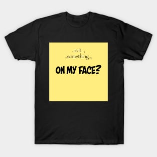 on my face? T-Shirt